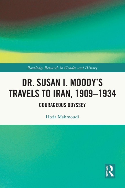 Dr. Susan I. Moody's Travels to Iran, 1909-1934: Courageous Odyssey