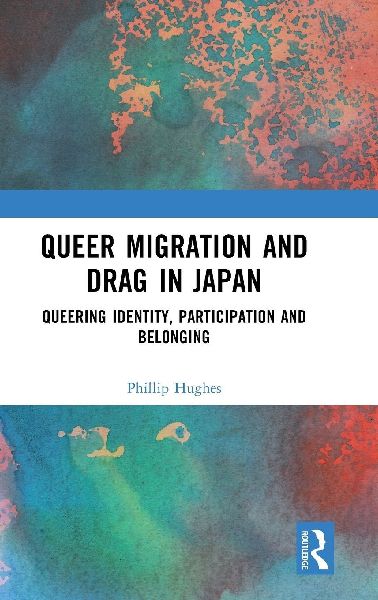 Queer Migration and Drag in Japan: Queering Identity, Participation and Belonging