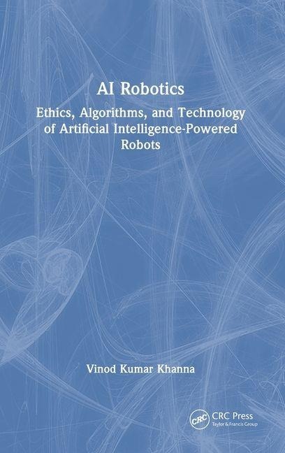 AI Robotics: Ethics, Algorithms, and Technology of Artificial Intelligence-Powered Robots