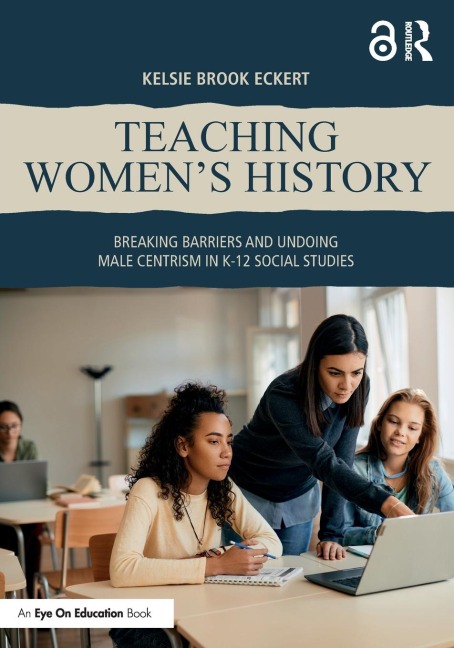 Teaching Womens History: Breaking Barriers and Undoing Male Centrism in K-12 Social Studies