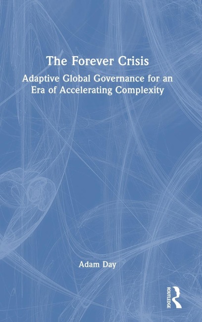 The Forever Crisis: Adaptive Global Governance for an Era of Accelerating Complexity