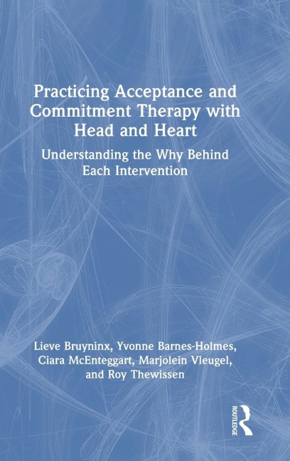Practicing Acceptance and Commitment Therapy with Head and Heart: Understanding the Why Behind Each Intervention