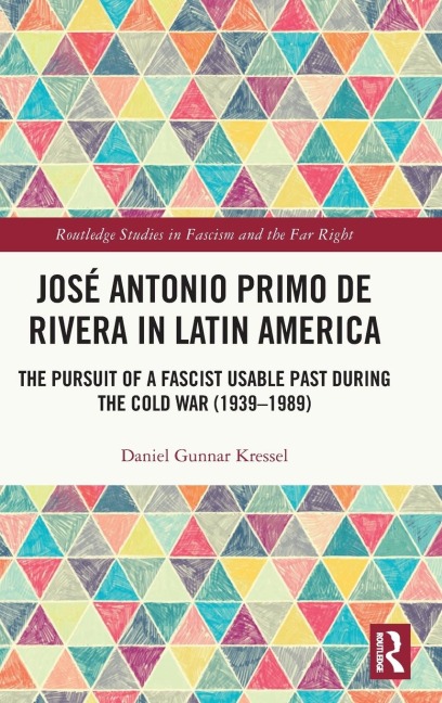 José Antonio Primo de Rivera in Latin America: The Pursuit of a Fascist Usable Past during the Cold War (1939-1989)