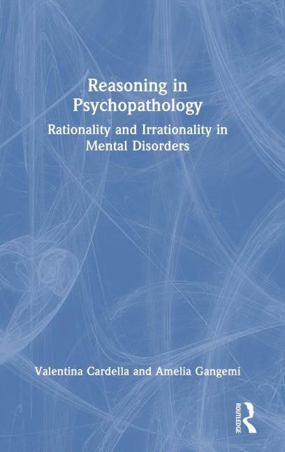Reasoning in Psychopathology: Rationality and Irrationality in Mental Disorders