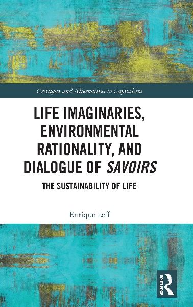 Life Imaginaries, Environmental Rationality, and Dialogue of Savoirs: The Sustainability of Life