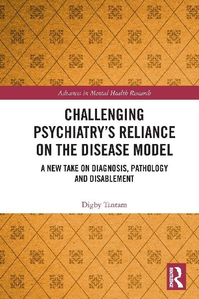 Challenging Psychiatrys Reliance on the Disease Model: A New Take on Diagnosis, Pathology and Disablement
