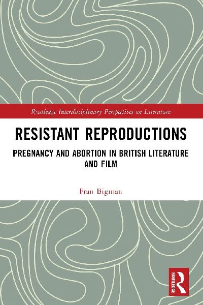 Resistant Reproductions: Pregnancy and Abortion in British Literature and Film