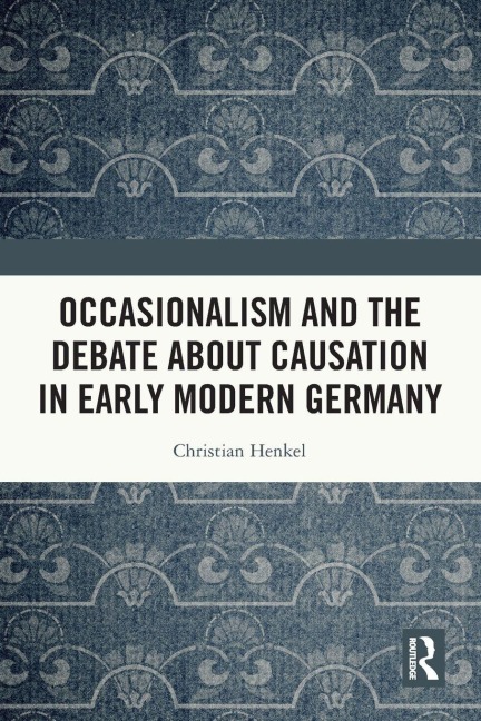 Occasionalism and the Debate about Causation in Early Modern Germany