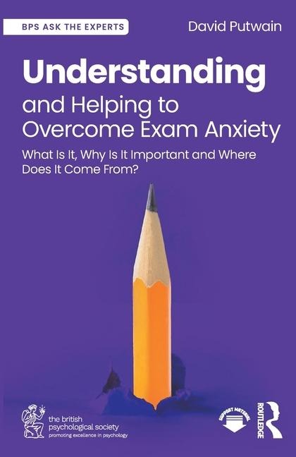 Understanding and Helping to Overcome Exam Anxiety: What Is It, Why Is It Important and Where Does It Come From?