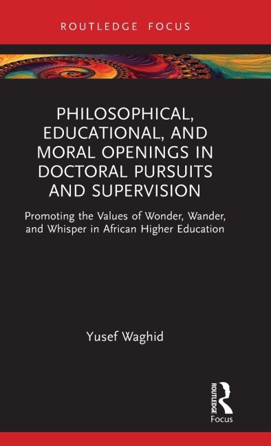 Philosophical, Educational, and Moral Openings in Doctoral Pursuits and Supervision: Promoting the Values of Wonder, Wander, and Whisper in African Higher Education