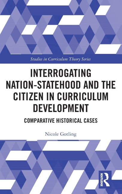 Interrogating Nation-Statehood and the Citizen in Curriculum Development: Comparative Historical Cases