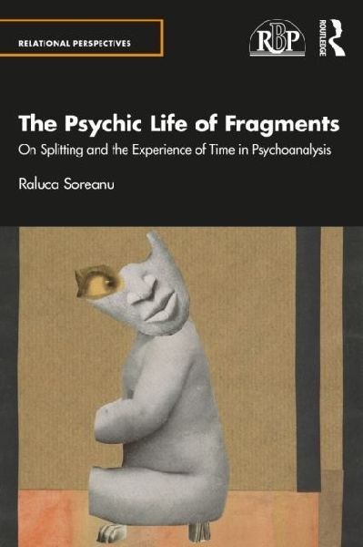 The Psychic Life of Fragments: On Splitting and the Experience of Time in Psychoanalysis