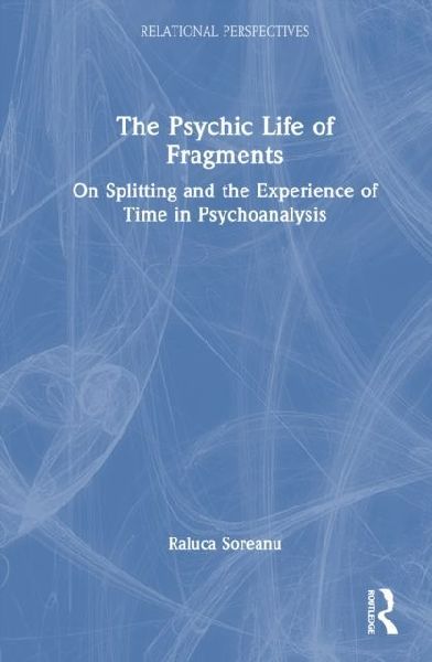The Psychic Life of Fragments: On Splitting and the Experience of Time in Psychoanalysis