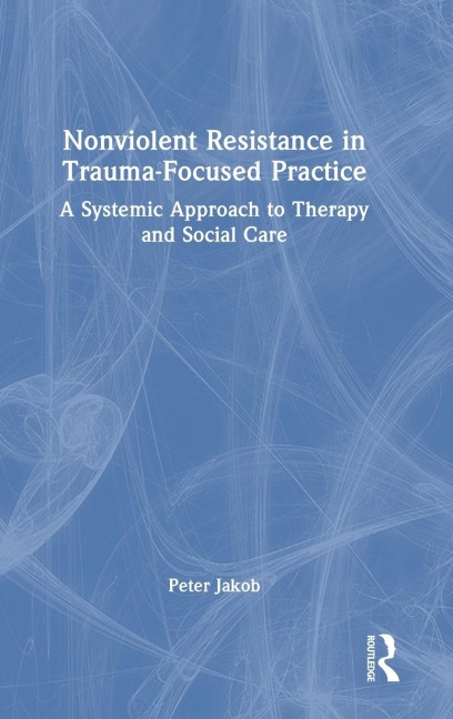 Nonviolent Resistance in Trauma-Focused Practice: A Systemic Approach to Therapy and Social Care