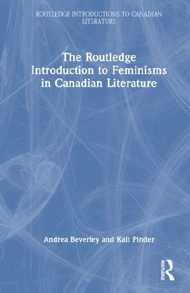 The Routledge Introduction to Feminisms in Canadian Literature