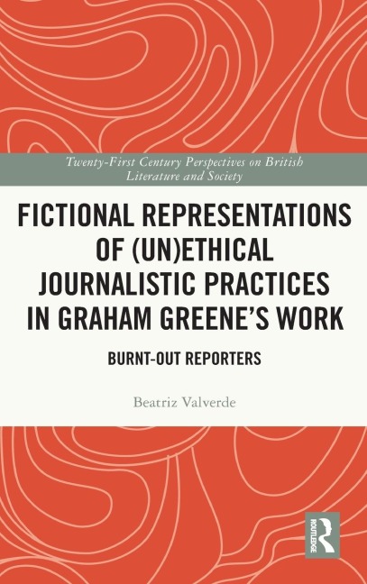 Fictional Representations of (Un)ethical Journalistic Practices in Graham Greene's Work: Burnt-Out Reporters