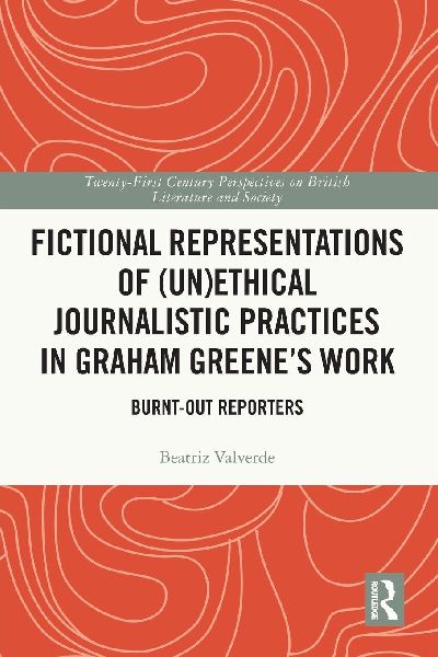 Fictional Representations of (Un)ethical Journalistic Practices in Graham Greenes Work: Burnt-Out Reporters