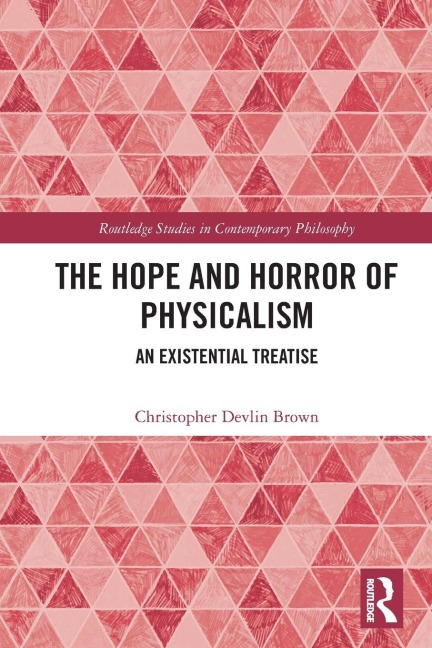 The Hope and Horror of Physicalism: An Existential Treatise