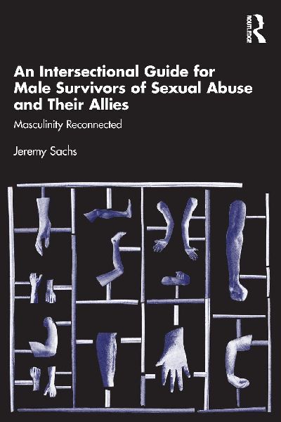 An Intersectional Guide for Male Survivors of Sexual Abuse and Their Allies: Masculinity Reconnected