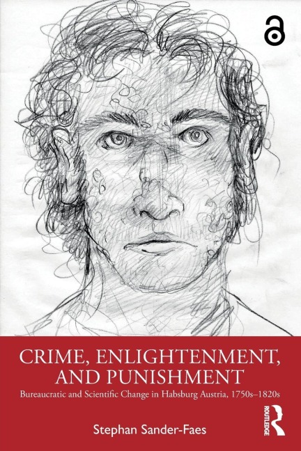 Crime, Enlightenment, and Punishment: Bureaucratic and Scientific Change in Habsburg Austria, 1750s-1820s