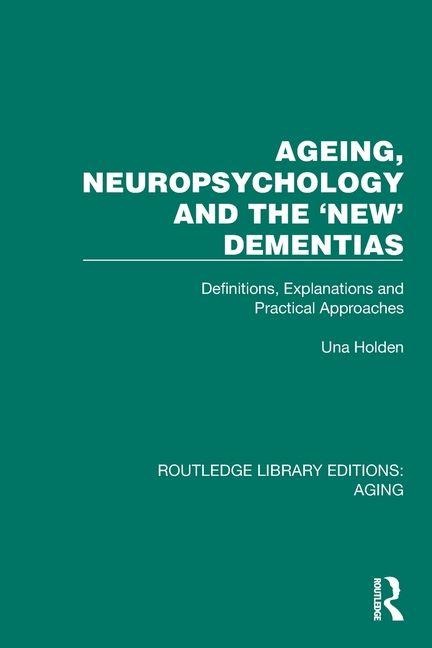 Ageing, Neuropsychology and the New Dementias: Definitions, Explanations and Practical Approaches
