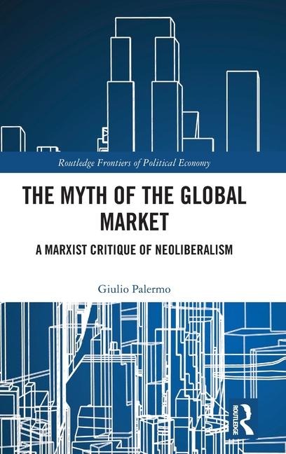 The Myth of the Global Market: A Marxist Critique of Neoliberalism