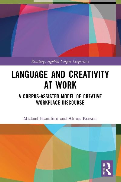 Language and Creativity at Work: A Corpus-Assisted Model of Creative Workplace Discourse