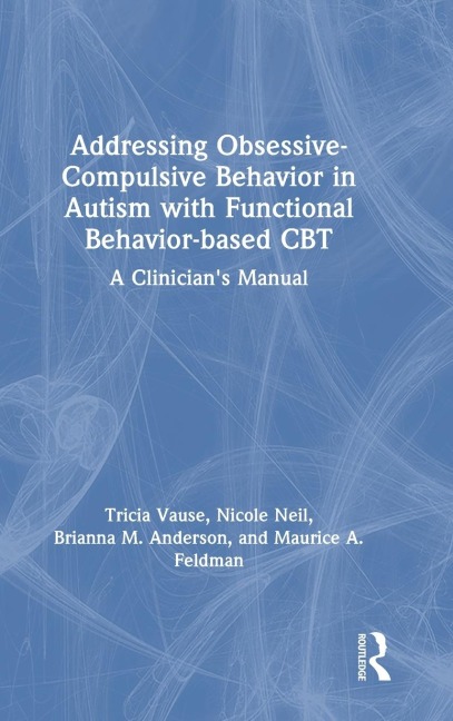 Addressing Obsessive-Compulsive Behavior in Autism with Functional Behavior-based CBT: A Clinician's Manual