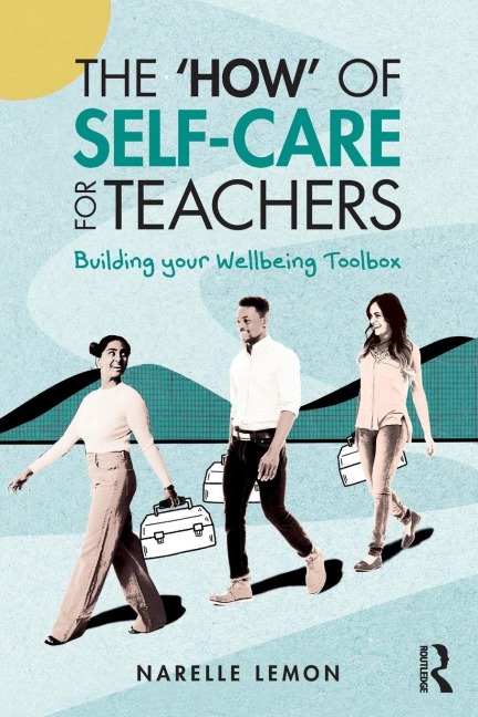 The How of Self-Care for Teachers: Building your Wellbeing Toolbox