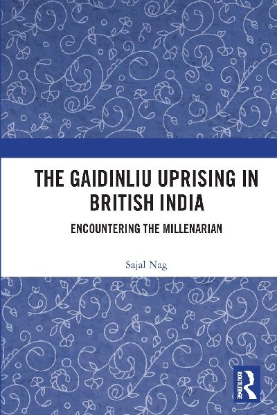 The Gaidinliu Uprising in British India: Encountering the Millenarian
