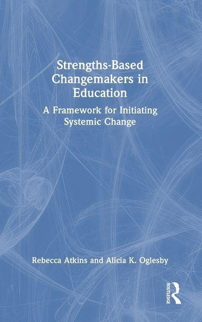 Strengths-Based Changemakers in Education: A Framework for Initiating Systemic Change