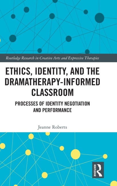 Ethics, Identity, and the Dramatherapy-informed Classroom: Processes of Identity Negotiation and Performance