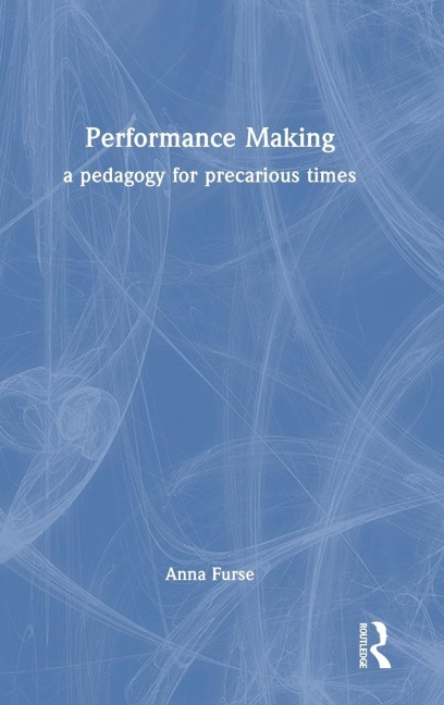 Performance Making: a pedagogy for precarious times