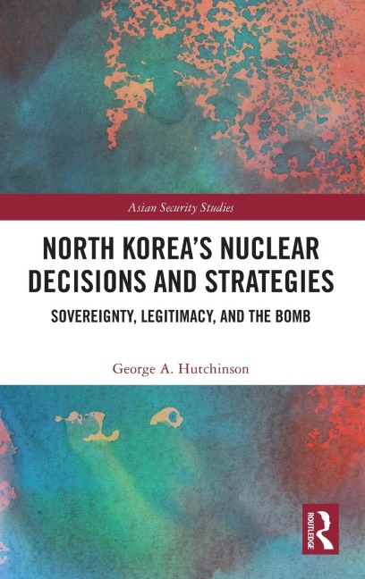 North Korea's Nuclear Decisions and Strategies: Sovereignty, Legitimacy, and the Bomb