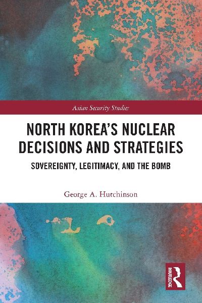 North Koreas Nuclear Decisions and Strategies: Sovereignty, Legitimacy, and the Bomb