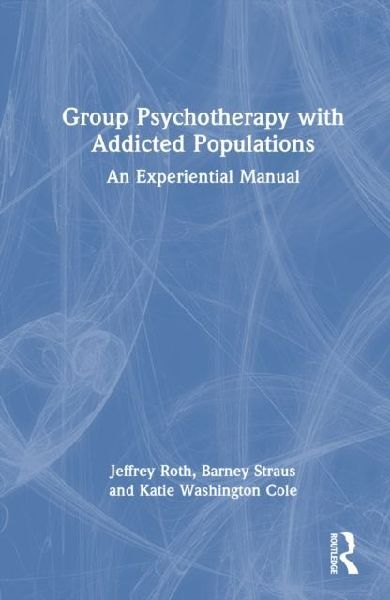 Group Psychotherapy with Addicted Populations: An Experiential Manual