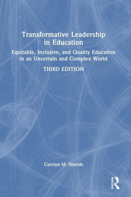 Transformative Leadership in Education: Equitable, Inclusive, and Quality Education in an Uncertain and Complex World