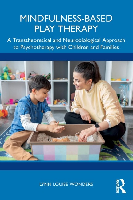 Mindfulness-Based Play Therapy: A Transtheoretical and Neurobiological Approach to Psychotherapy with Children and Families