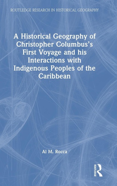 A Historical Geography of Christopher Columbus's First Voyage and his Interactions with Indigenous Peoples of the Caribbean