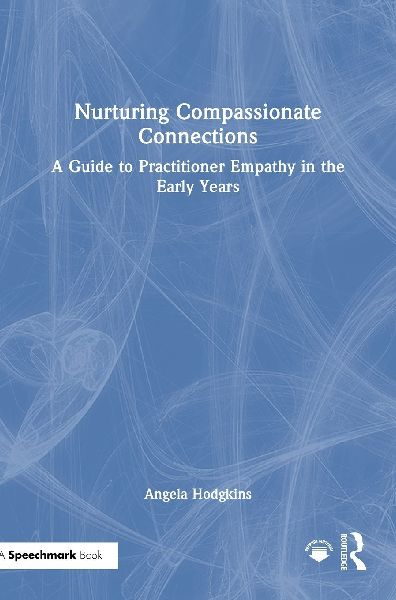 Nurturing Compassionate Connections: A Guide to Practitioner Empathy in the Early Years