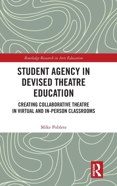 Student Agency in Devised Theatre Education: Creating Collaborative Theatre in Virtual and In-Person Classrooms