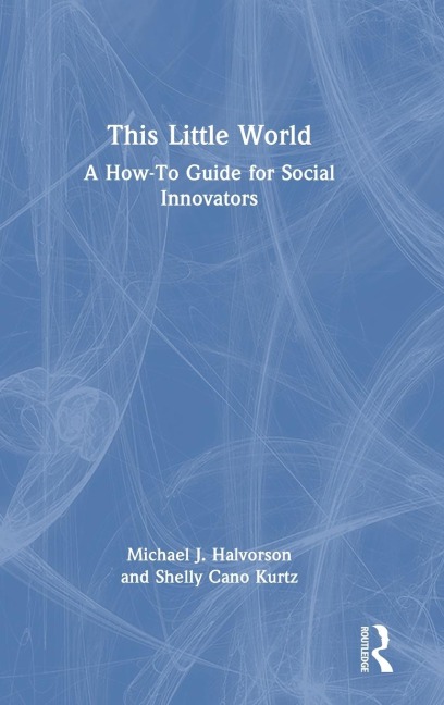This Little World: A How-To Guide for Social Innovators