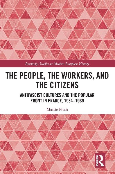 The People, the Workers, and the Citizens: Antifascist Cultures and the Popular Front in France, 1934-1939
