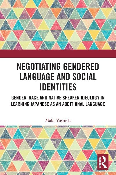 Negotiating Gendered Language and Social Identities: Gender, Race and Native Speaker Ideology in Learning Japanese as an Additional Language