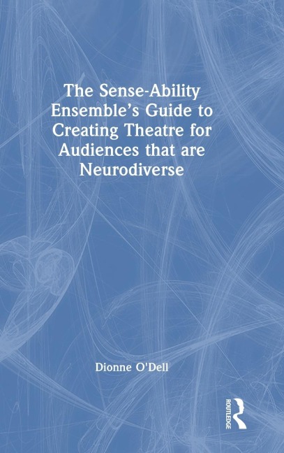 The Sense-Ability Ensemble's Guide to Creating Theatre for Audiences that are Neurodiverse