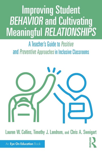 Improving Student Behavior and Cultivating Meaningful Relationships: A Teacher's Guide to Positive and Preventive Approaches in Inclusive Classrooms