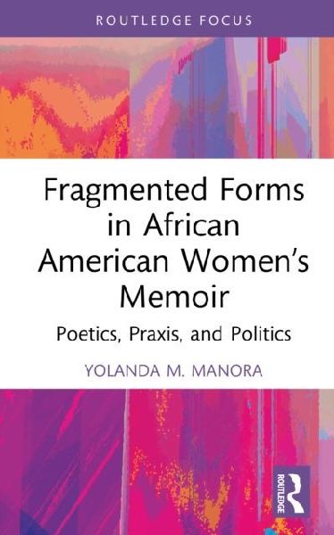 Fragmented Forms in African American Women's Memoir: Poetics, Praxis, and Politics