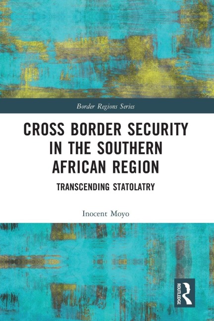 Cross Border Security in the Southern African Region: Transcending Statolatry