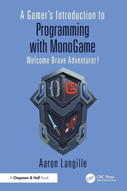 A Gamers Introduction to Programming with MonoGame: Welcome Brave Adventurer!