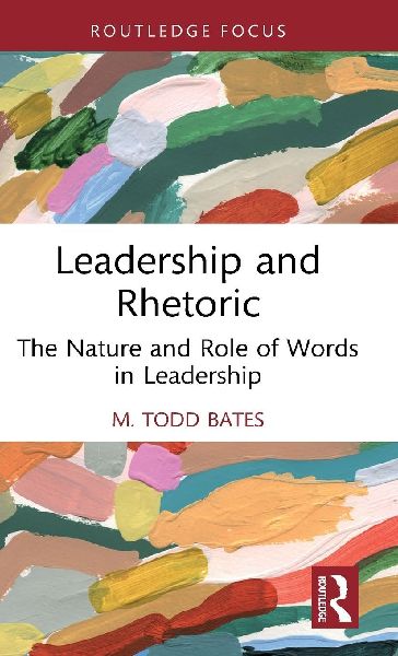 Leadership and Rhetoric: The Nature and Role of Words in Leadership